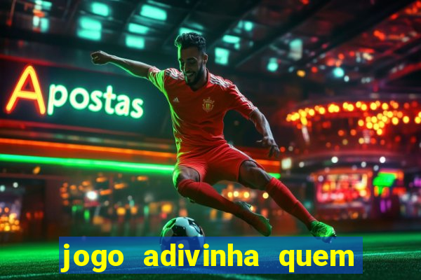 jogo adivinha quem sou eu